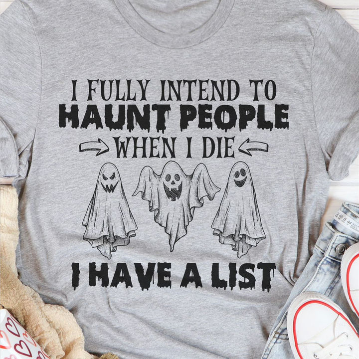 i fully intend to haunt people when i die i have a list funny halloween t shirt, Cute Halloween Shirt, ghost halloween shirt