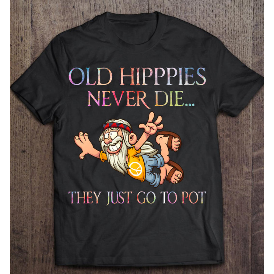 Old hipppies never die they just go to pot Hippie tshirt, funny hippie shirt, Peace Love Shirt, hippie gift unisex cotton tshirt