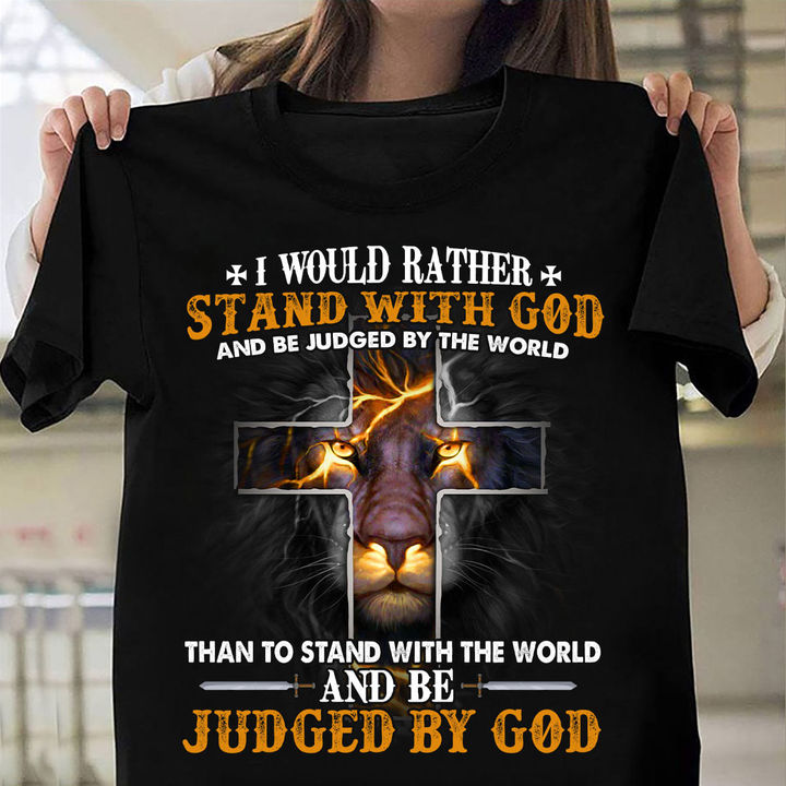 I Would Rather Stand With God And Be Judged By The World Than To Stand With The World And Be Judged By God Lion T Shirt, Christian Shirts, God Lover, Jesus Gift Unisex Cotton T Shirt