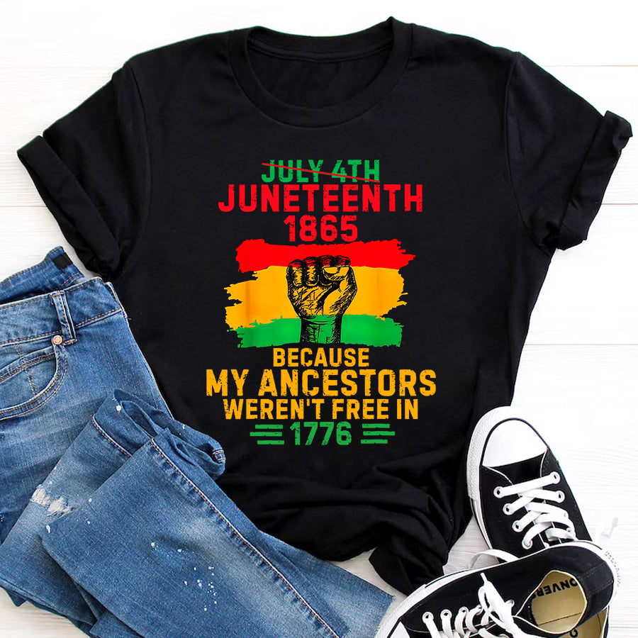 Juneteenth Shirt July 4th Juneteenth 1865 Because My Ancestors June Teenth T-Shirt