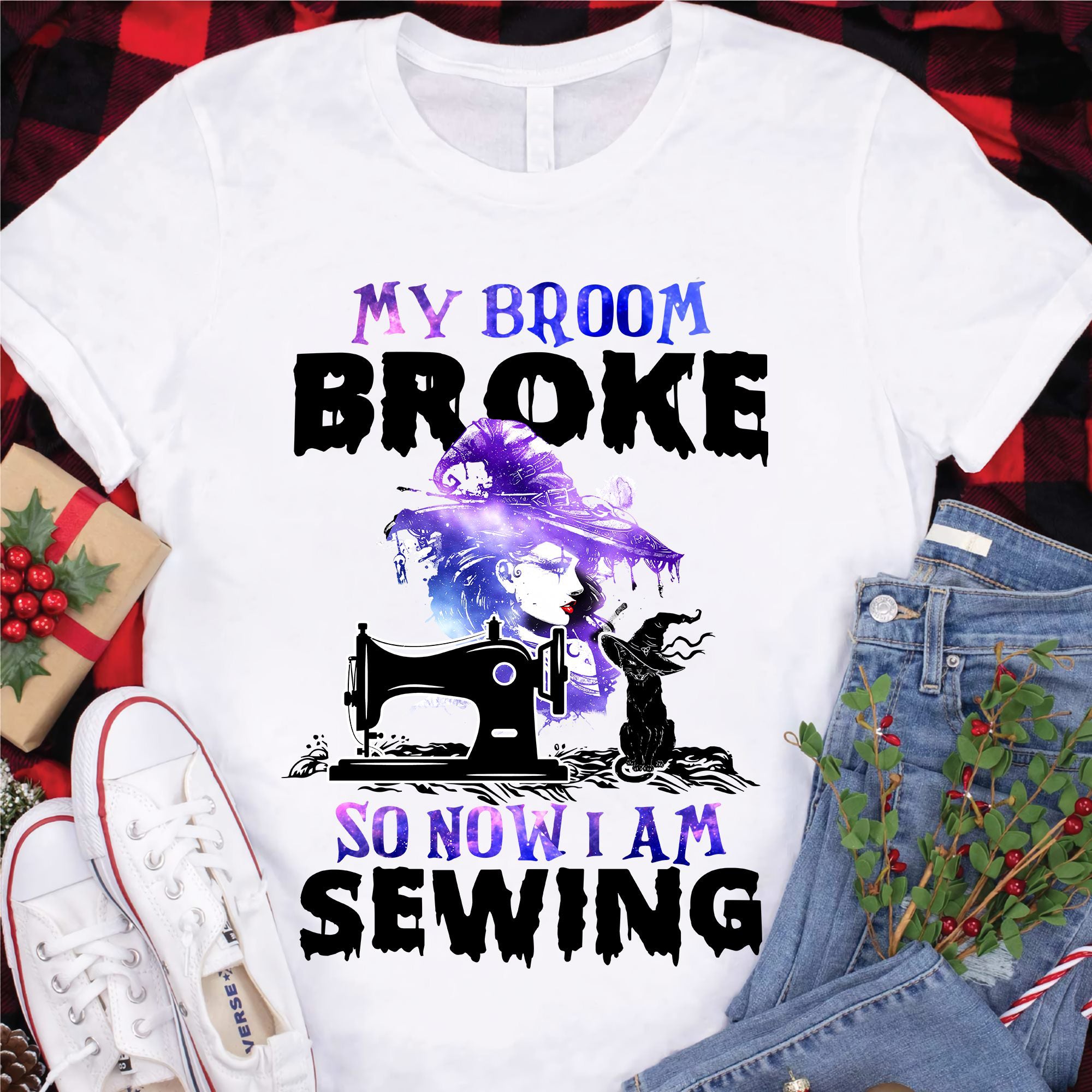 My Broom Broke So Now I Am Sewing T Shirt, Gifts For Sewers, Gifts For Sewing Witches
